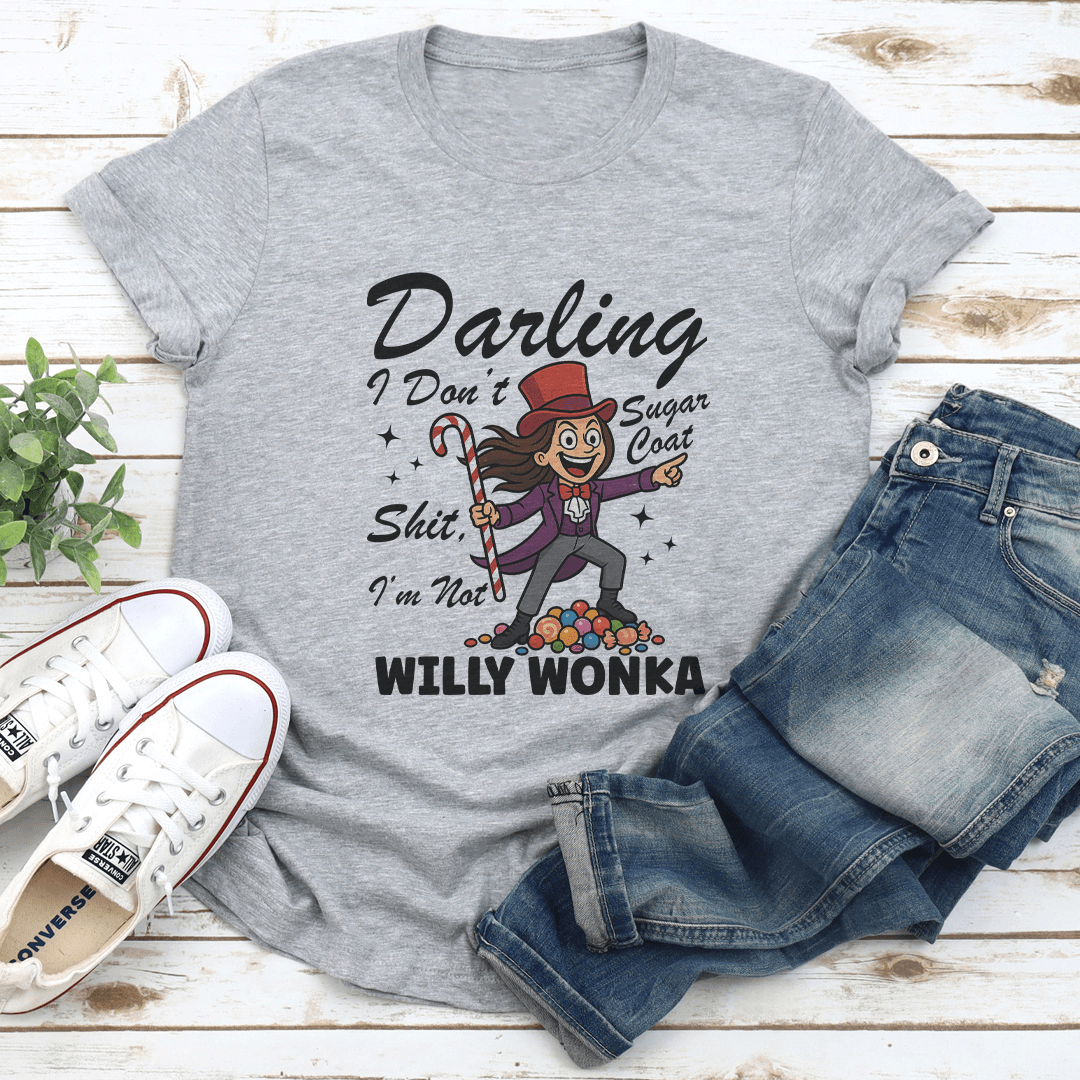 Darling I Don't Sugar Coat S-it I’m Not Willy Wonka Tee