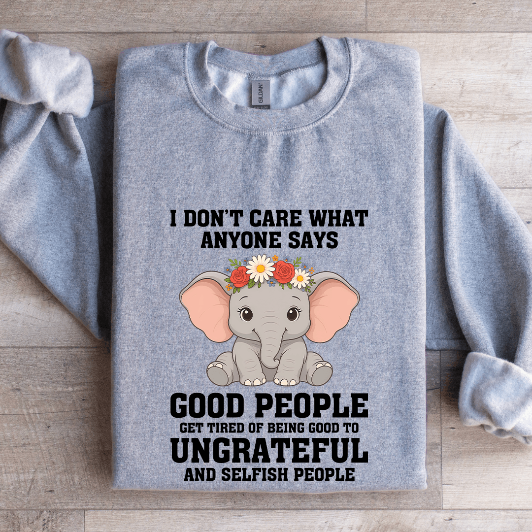 I Don't Care What Anyone Says Good People Sweatshirt
