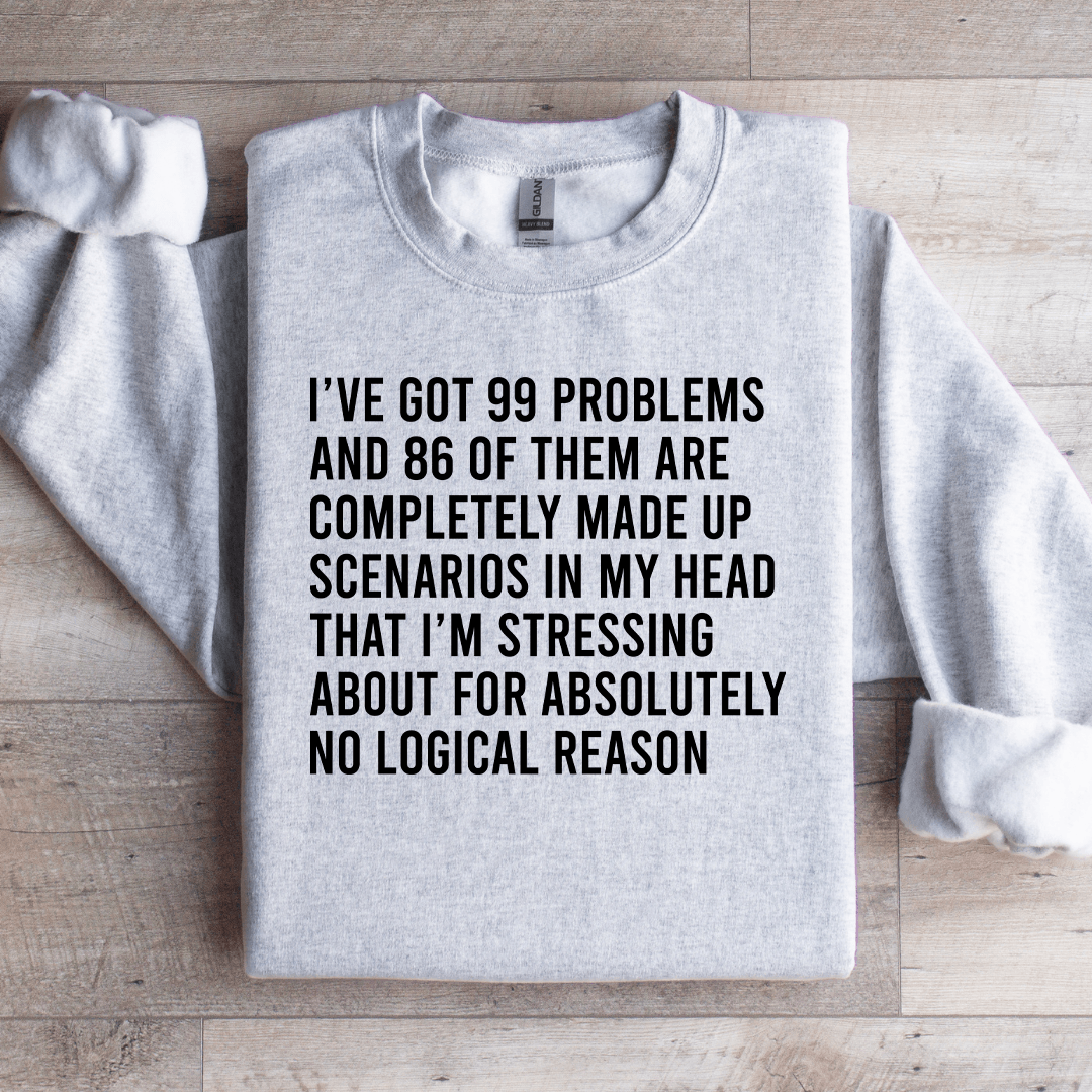 I've Got 99 Problems Sweatshirt