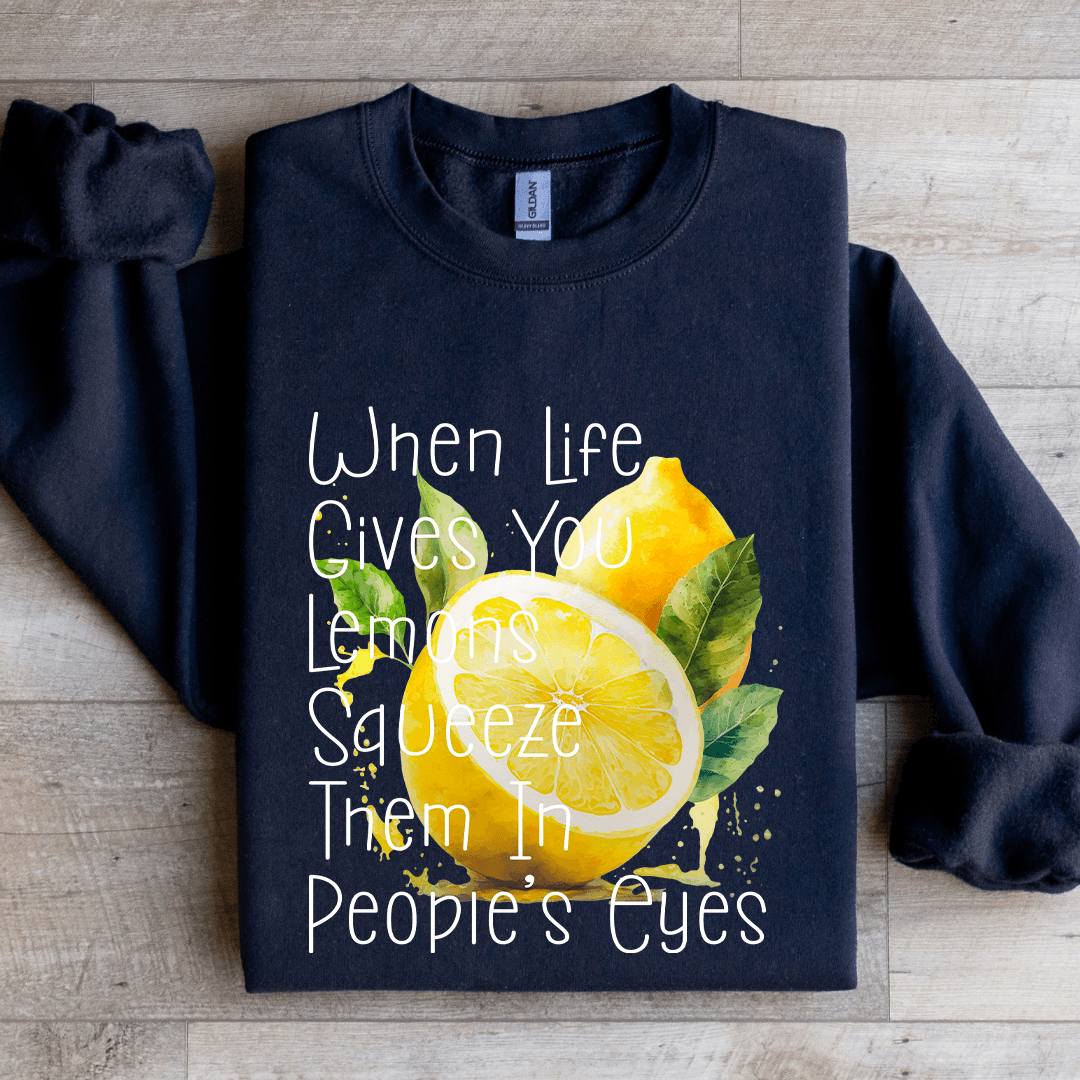 When Life Gives You Lemons Squeeze Eyes Sweatshirt