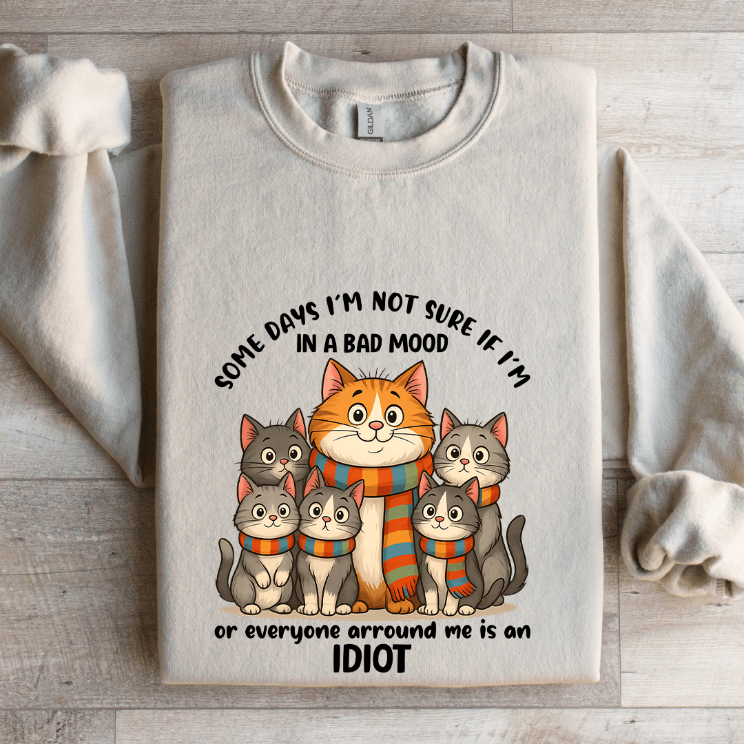 Some Days I'm Not Sure If I'm In A Bad Mood Sweatshirt