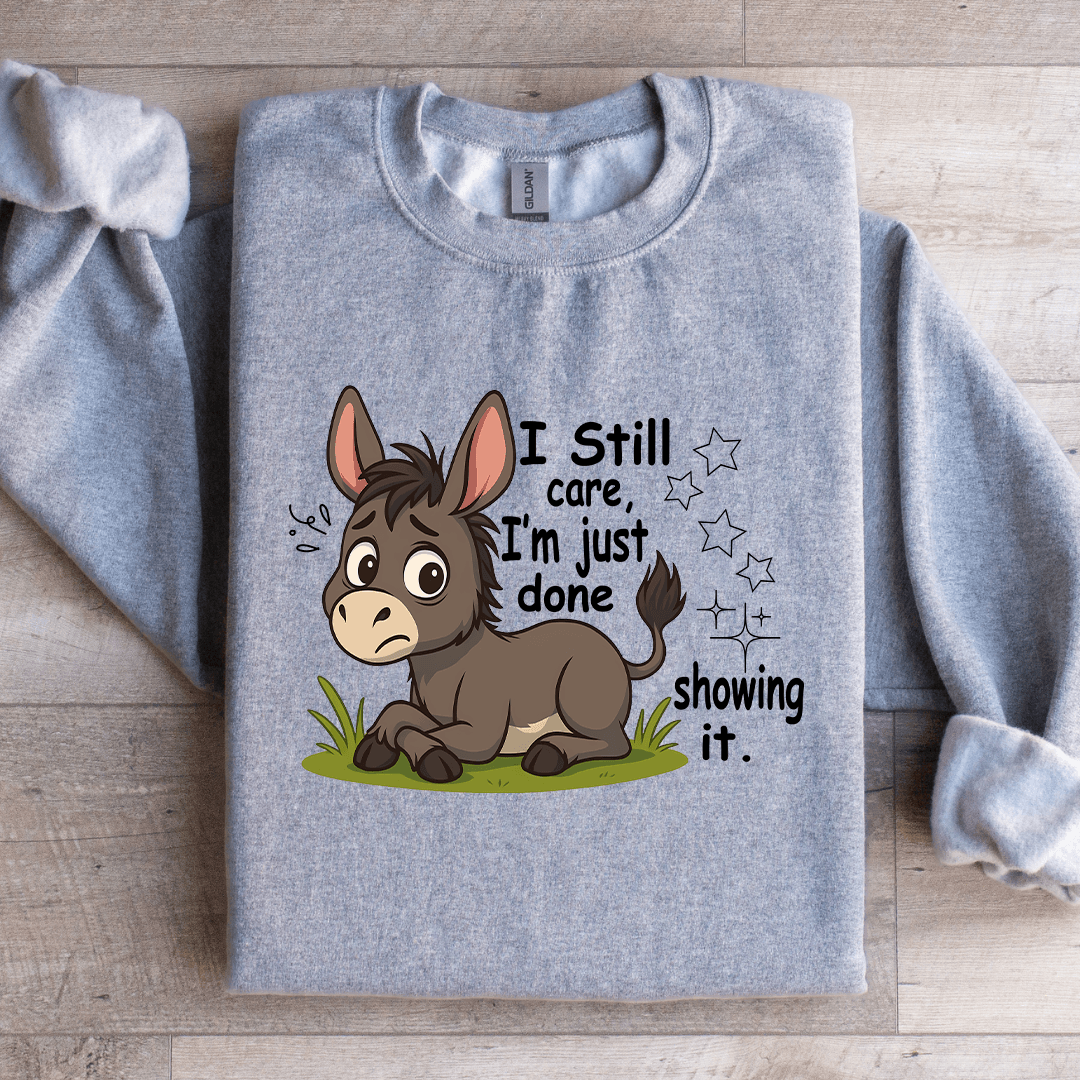 I Still Care I'm Just Done Showing It Sweatshirt