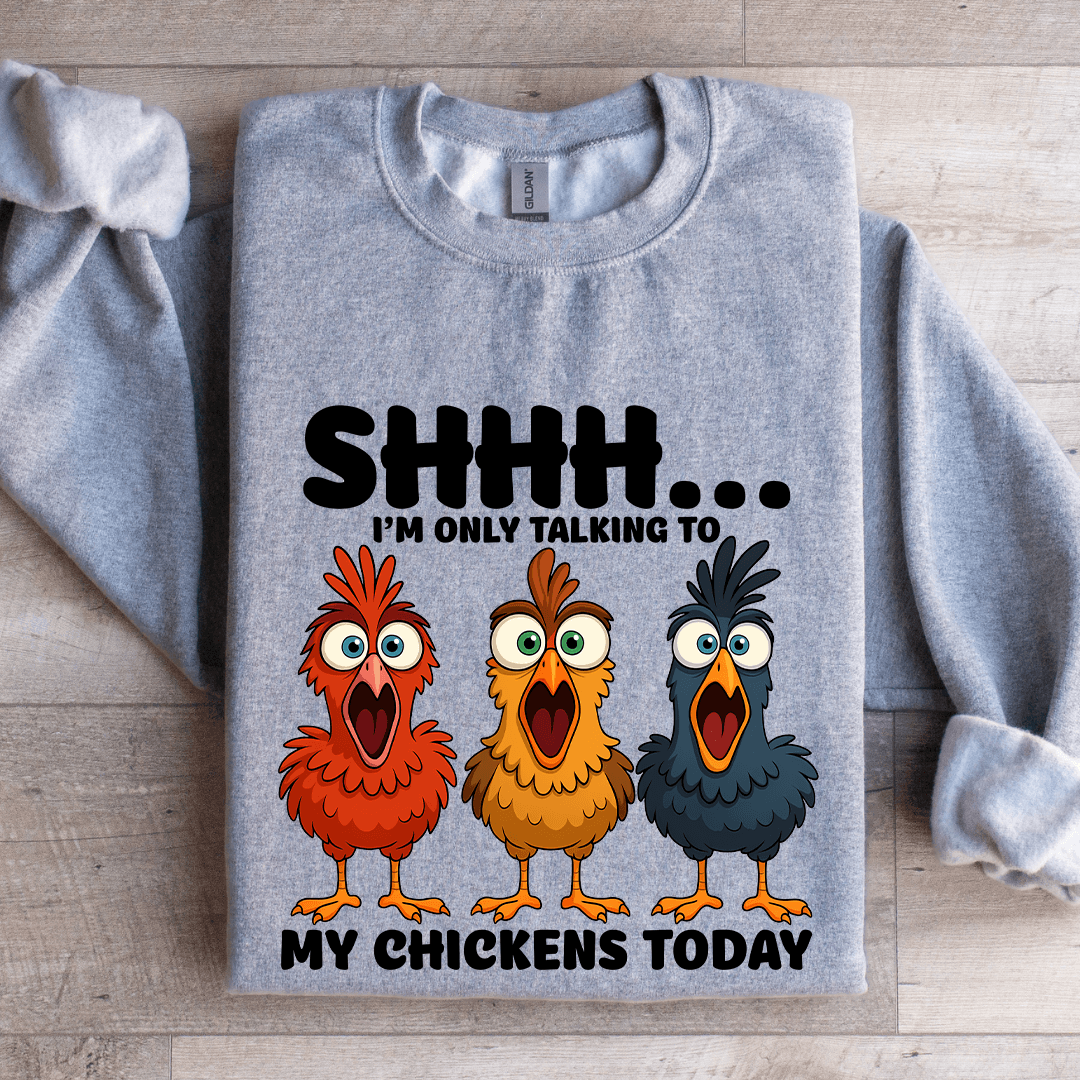 Shhh I'm Only Talking To My Chickens Today Sweatshirt