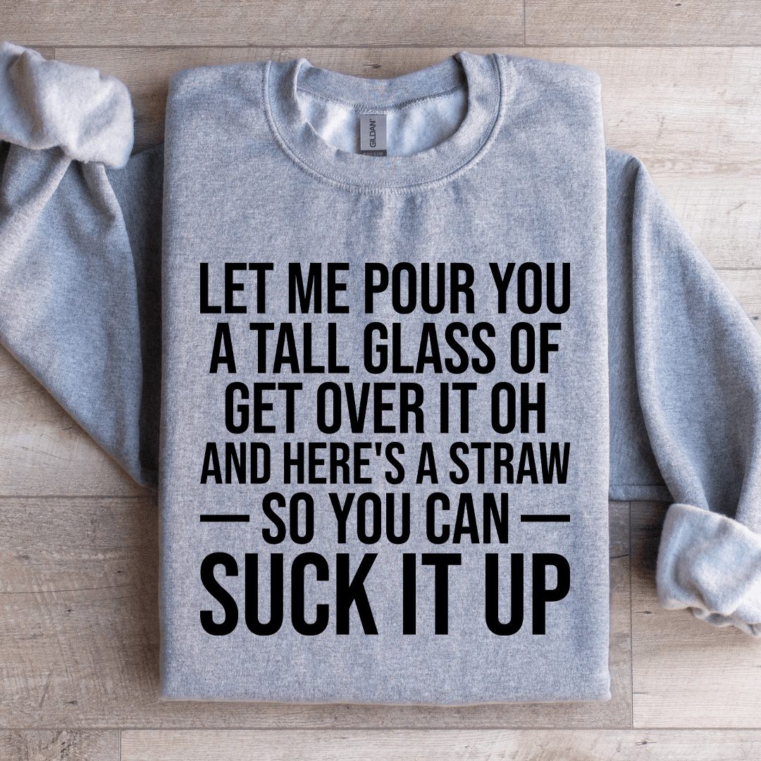 Let Me Pour You A Tall Glass Of Get Over It Sweatshirt