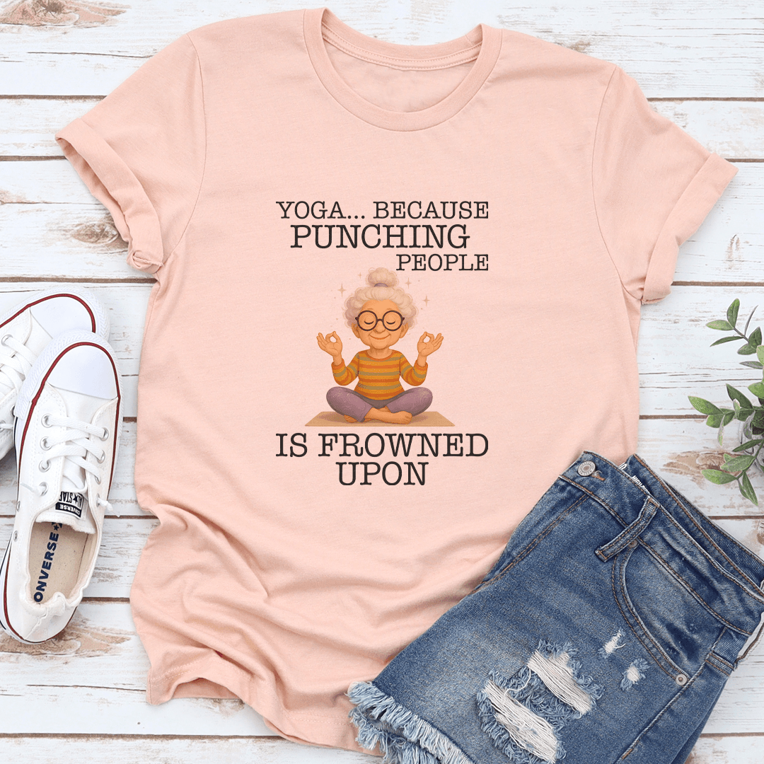 Yoga Because Punching People Is Frowned Upon Tee