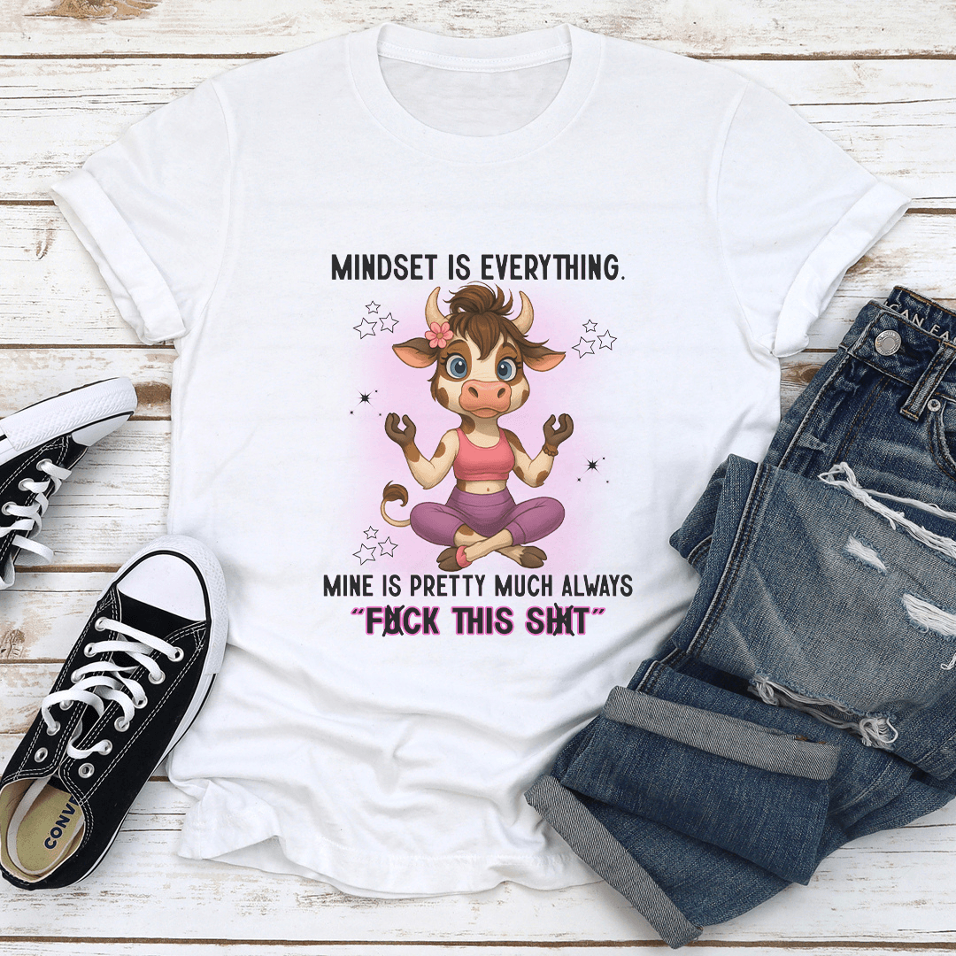 Mindset Is Everything Mine Is Pretty Much Always F-ck This S-it Tee