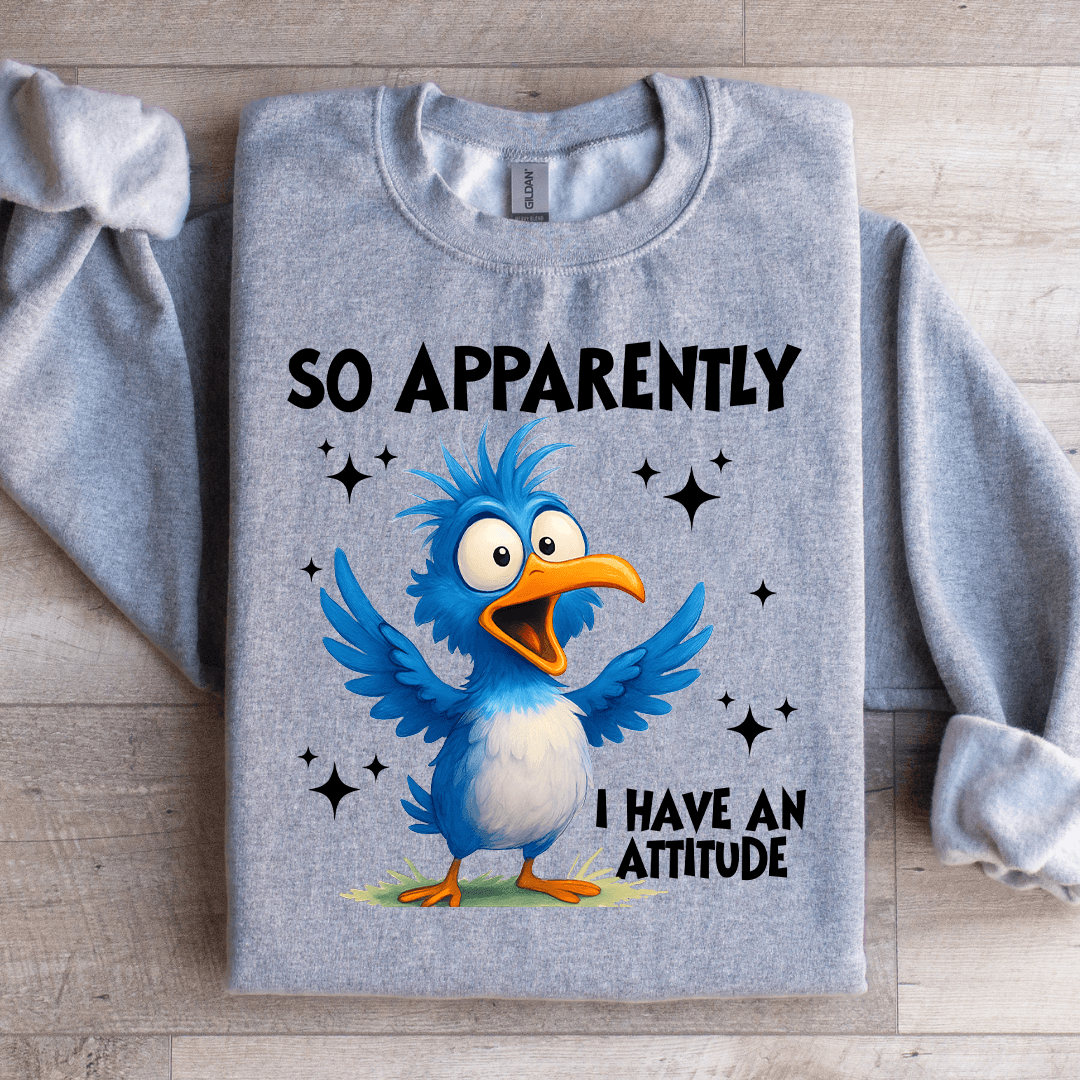 So Apparently I Have An Attitude Sweatshirt