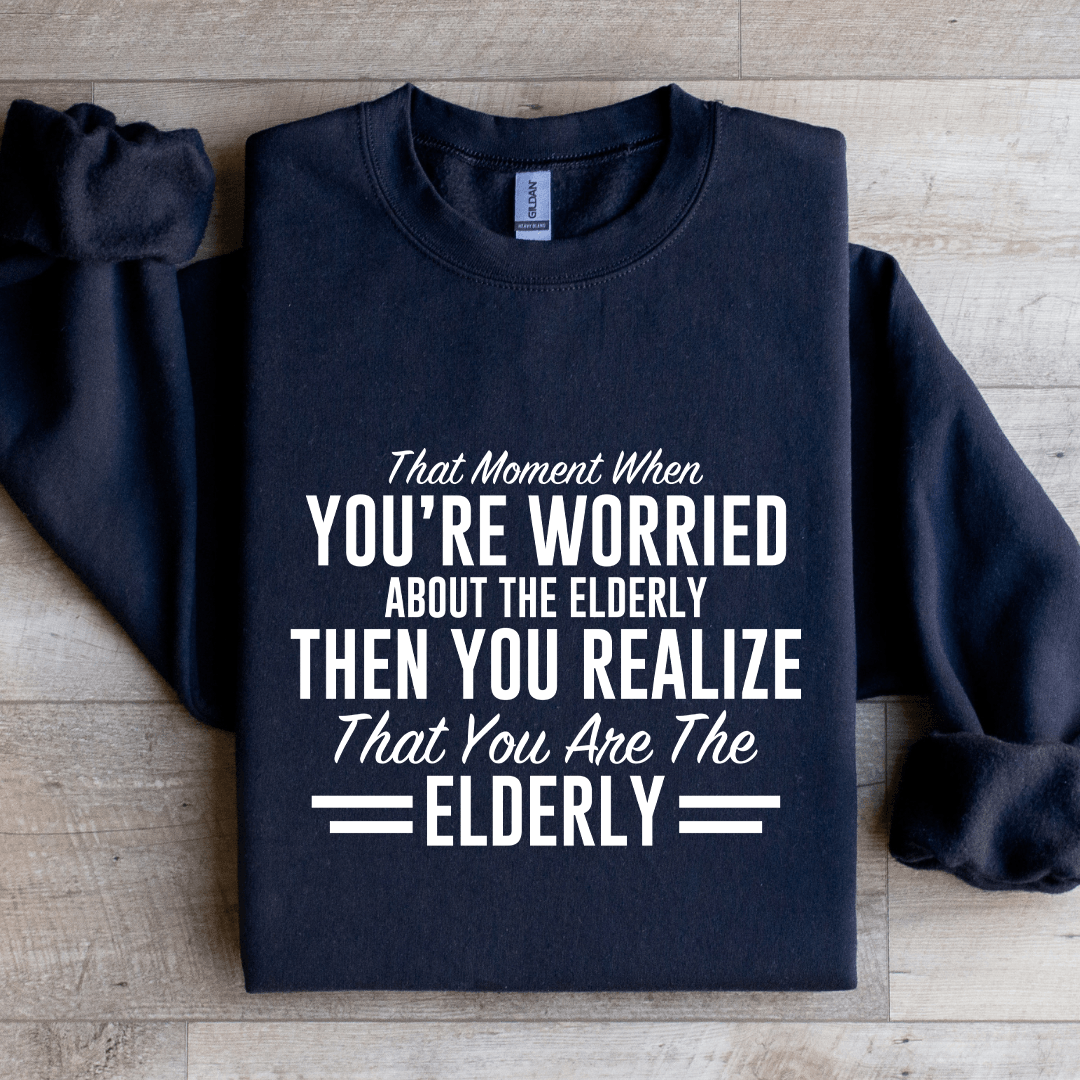 That Moment When You're Worried About The Elderly Sweatshirt
