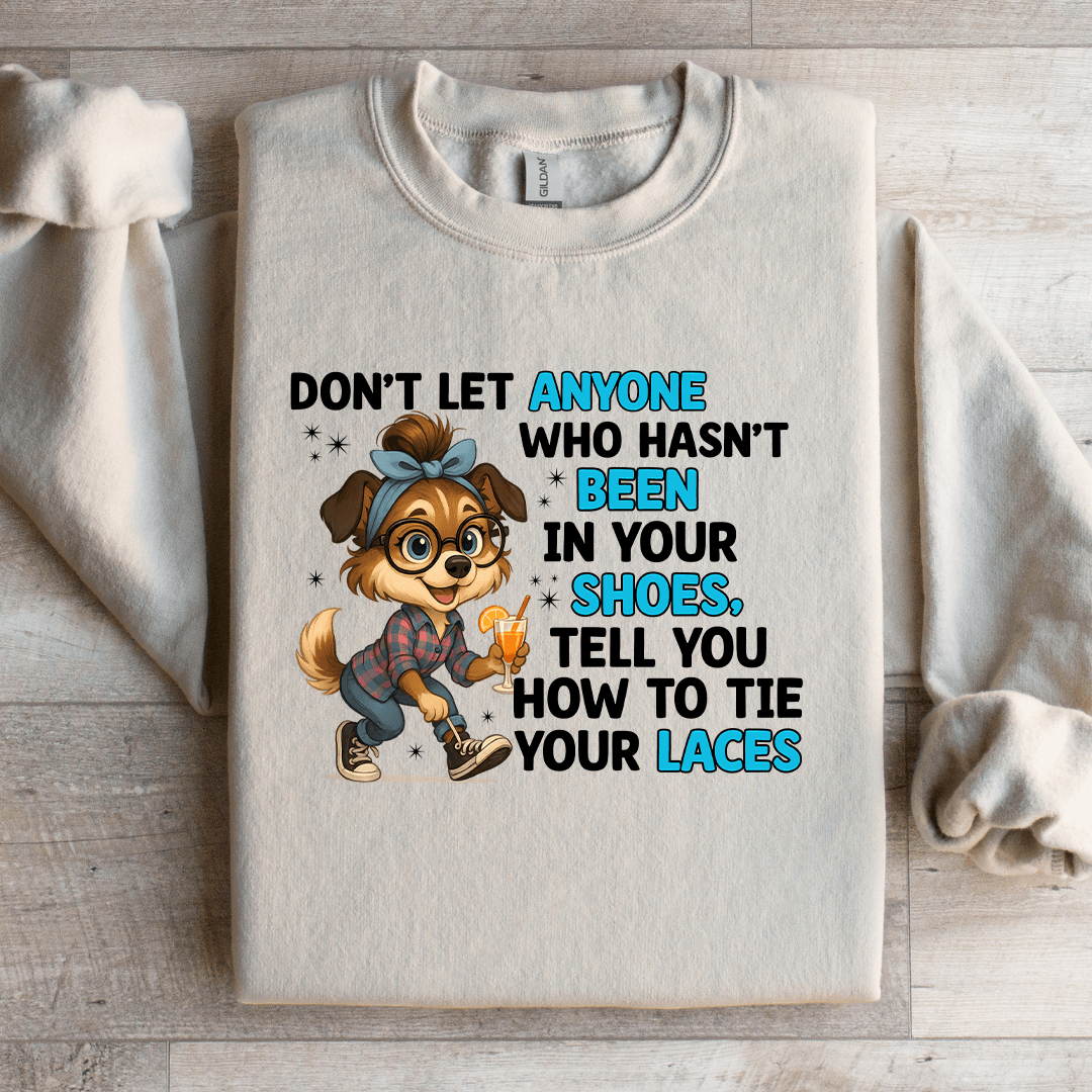 Don't Let Anyone Who Hasn't Been In Your Shoes Sweatshirt