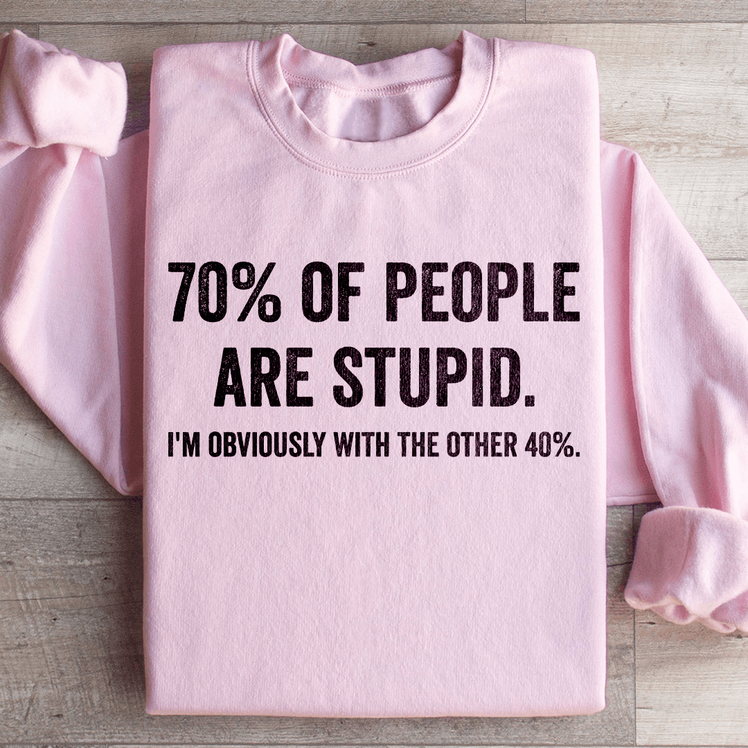 70 Of People Are Stupid Sweatshirt