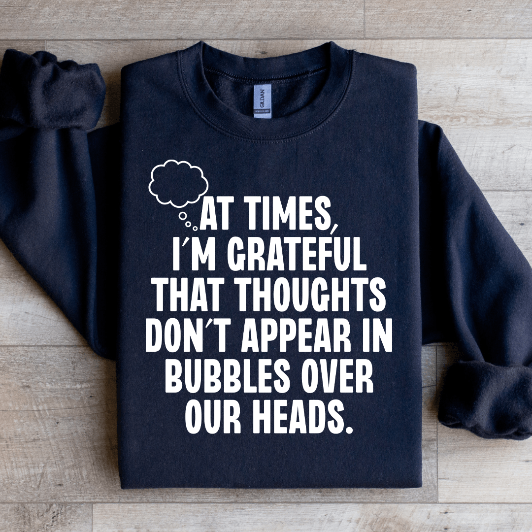 At Times I'm Grateful That Thoughts Sweatshirt