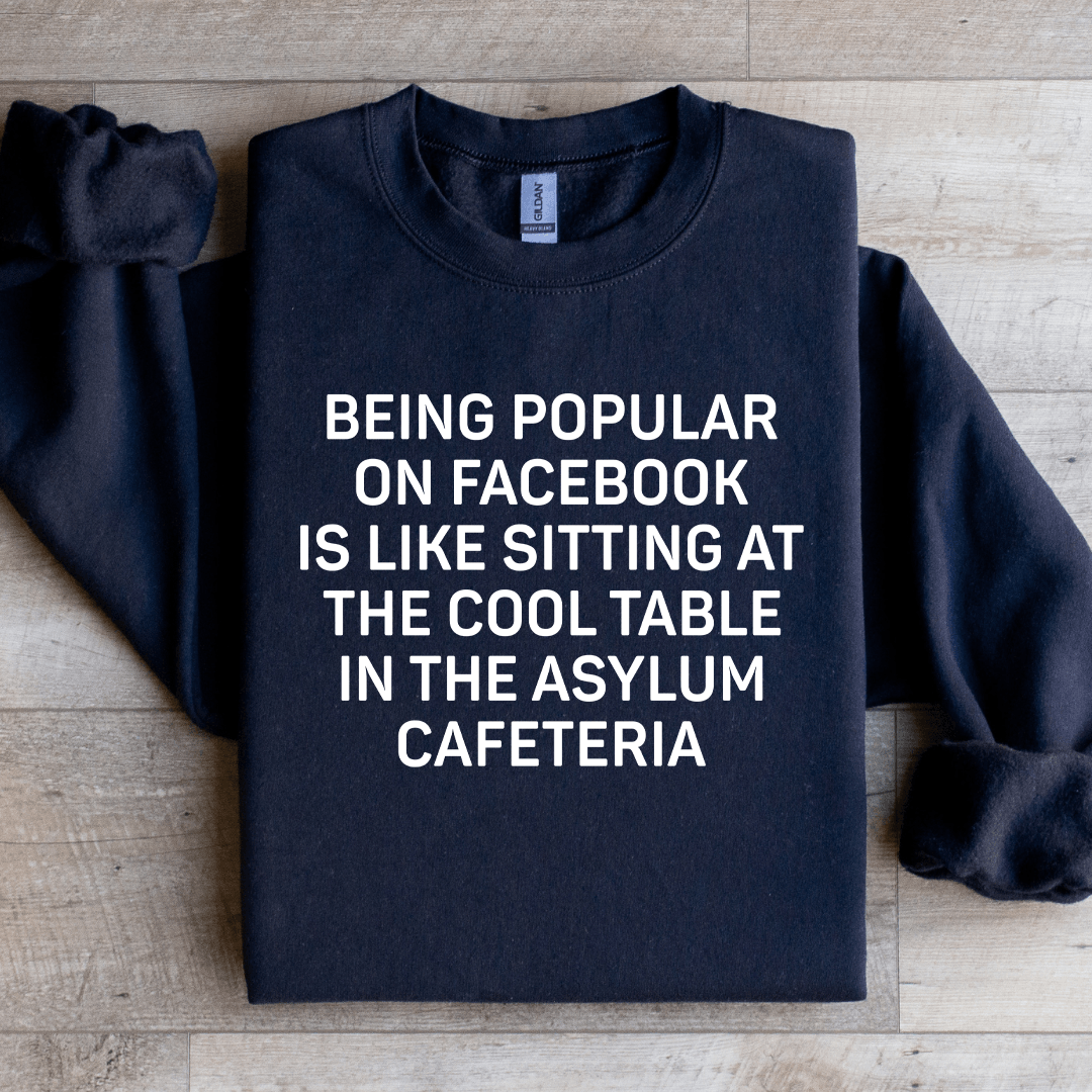 Being Popular On Facebook Is Like Sitting Sweatshirt