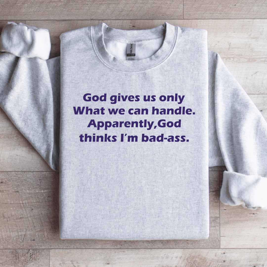 God Gives Us Only What We Can Handle Sweatshirt