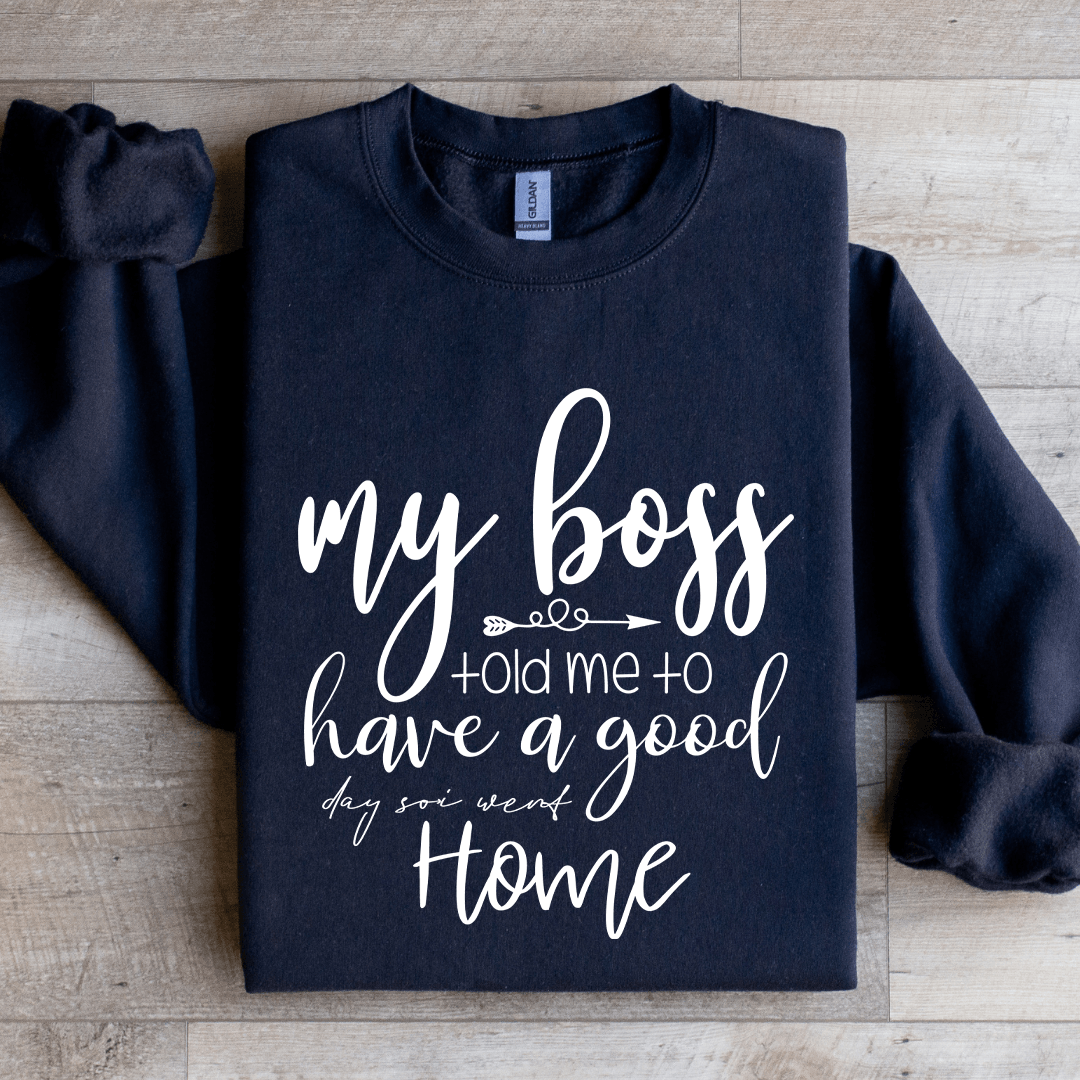 My Boss Told Me To Have A Good Day Sweatshirt