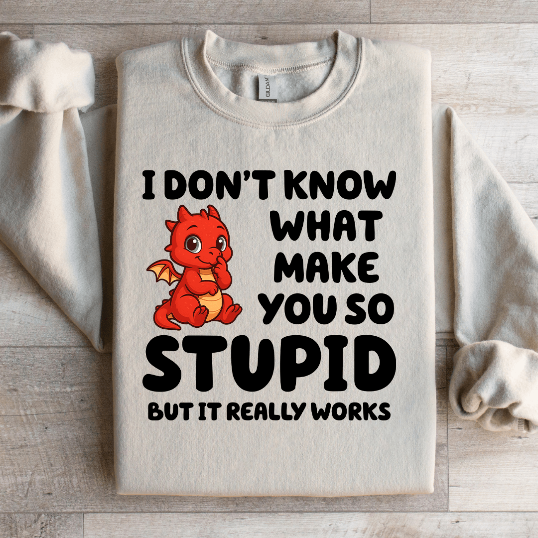 I Don't Know What Make You So Stupid Sweatshirt