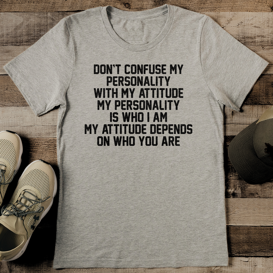 Don’t Confuse My Personality With My Attitude My Personality Tee