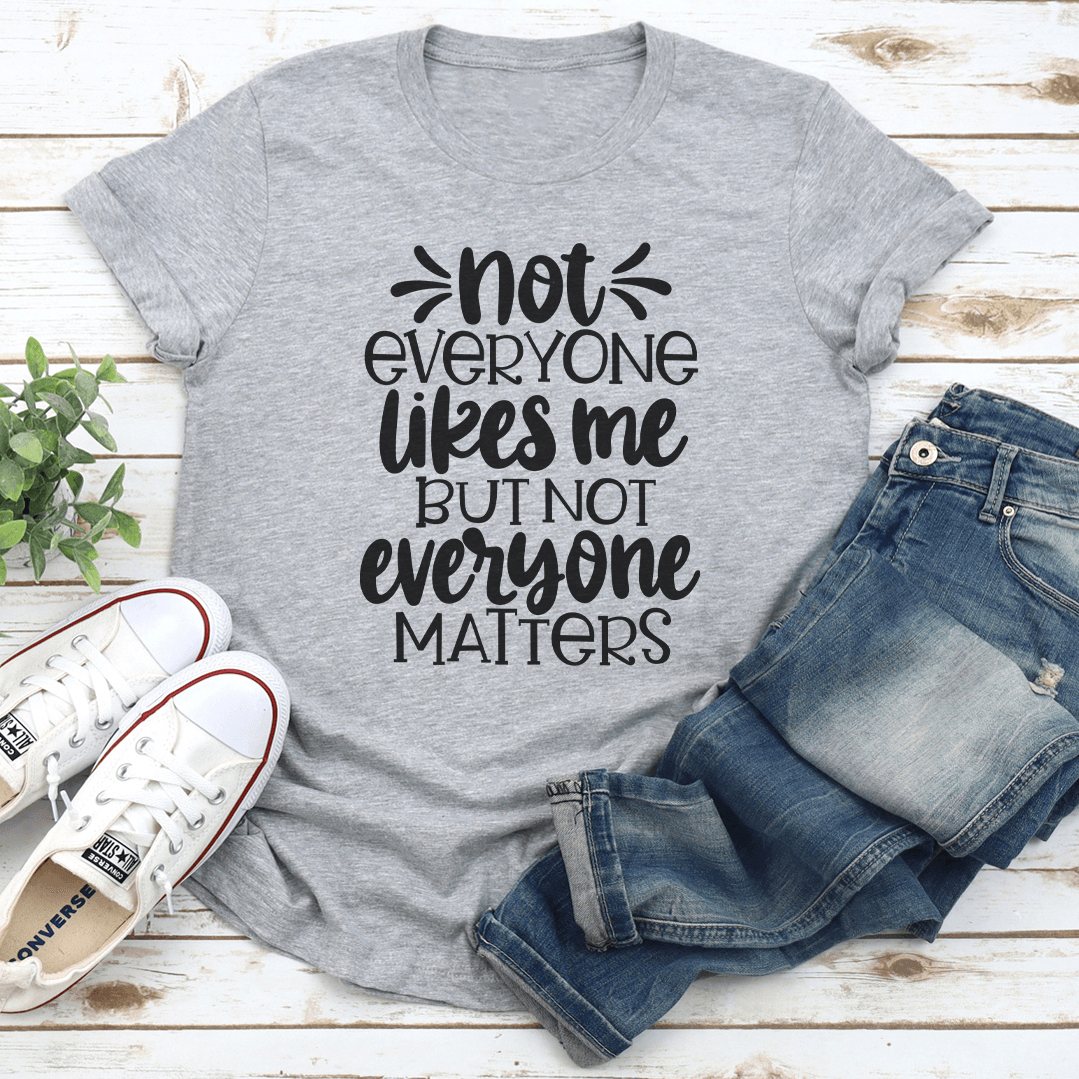 Not Everyone Likes Me But Not Everyone Matters Tee