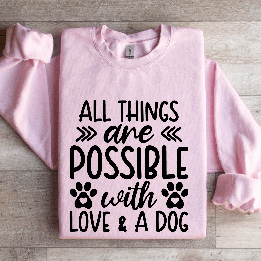 All Things Are Possible With Love & A Dog Sweatshirt