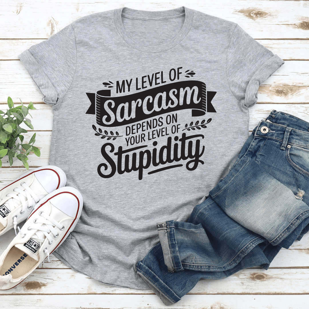 My Level Of Sarcasm Depends On Your Level Of Stupidity Tee