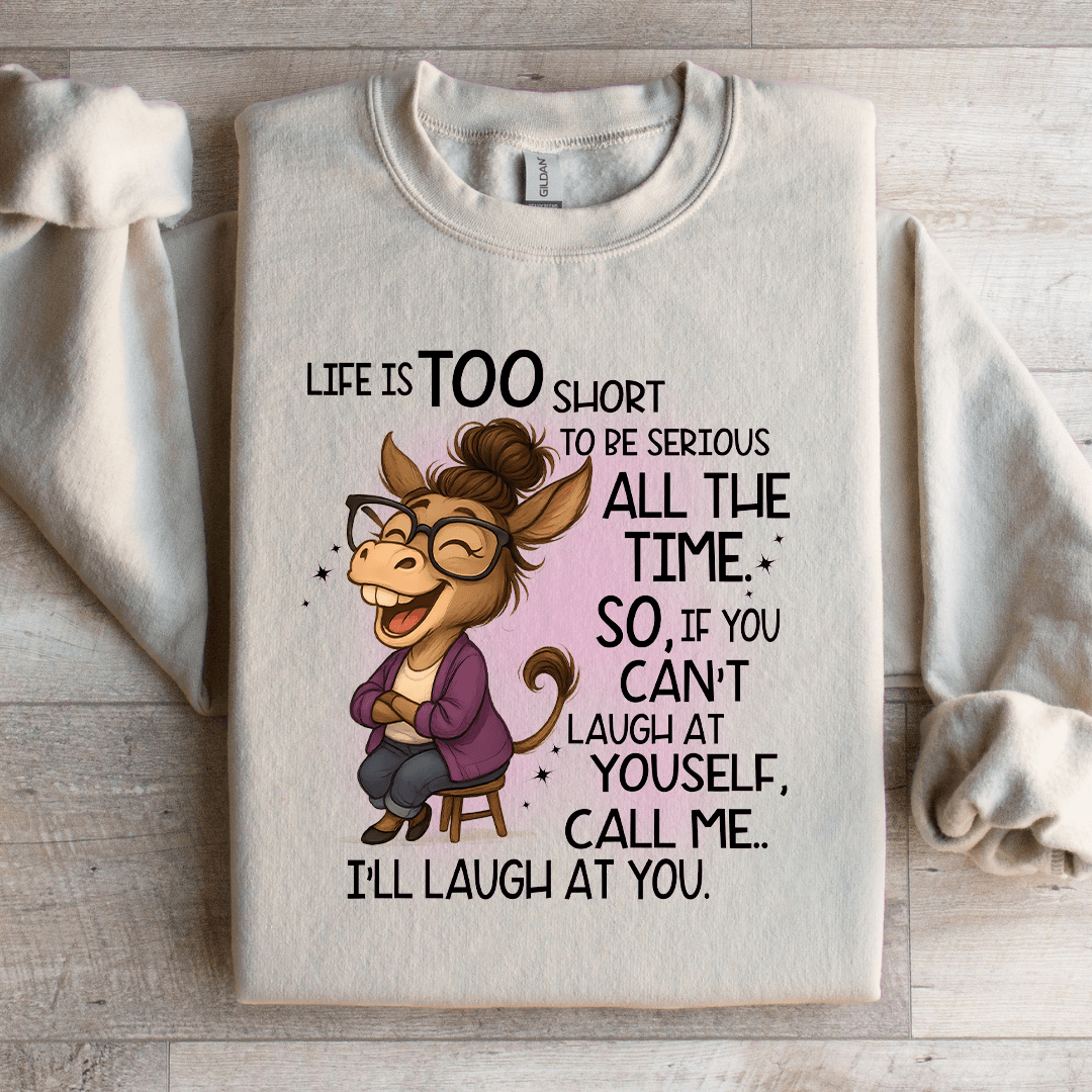 Life Is Too Short To Be Serious All The Time Sweatshirt