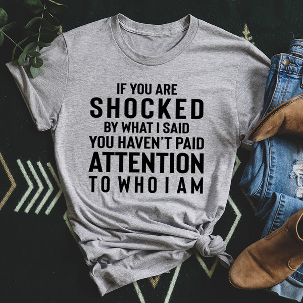 If You Are Shocked By What I Said Tee