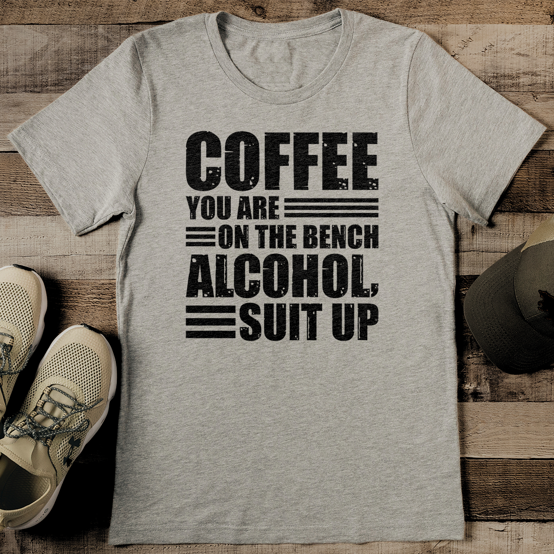 Coffee You Are On The Bench Alcohol Suit Up Tee