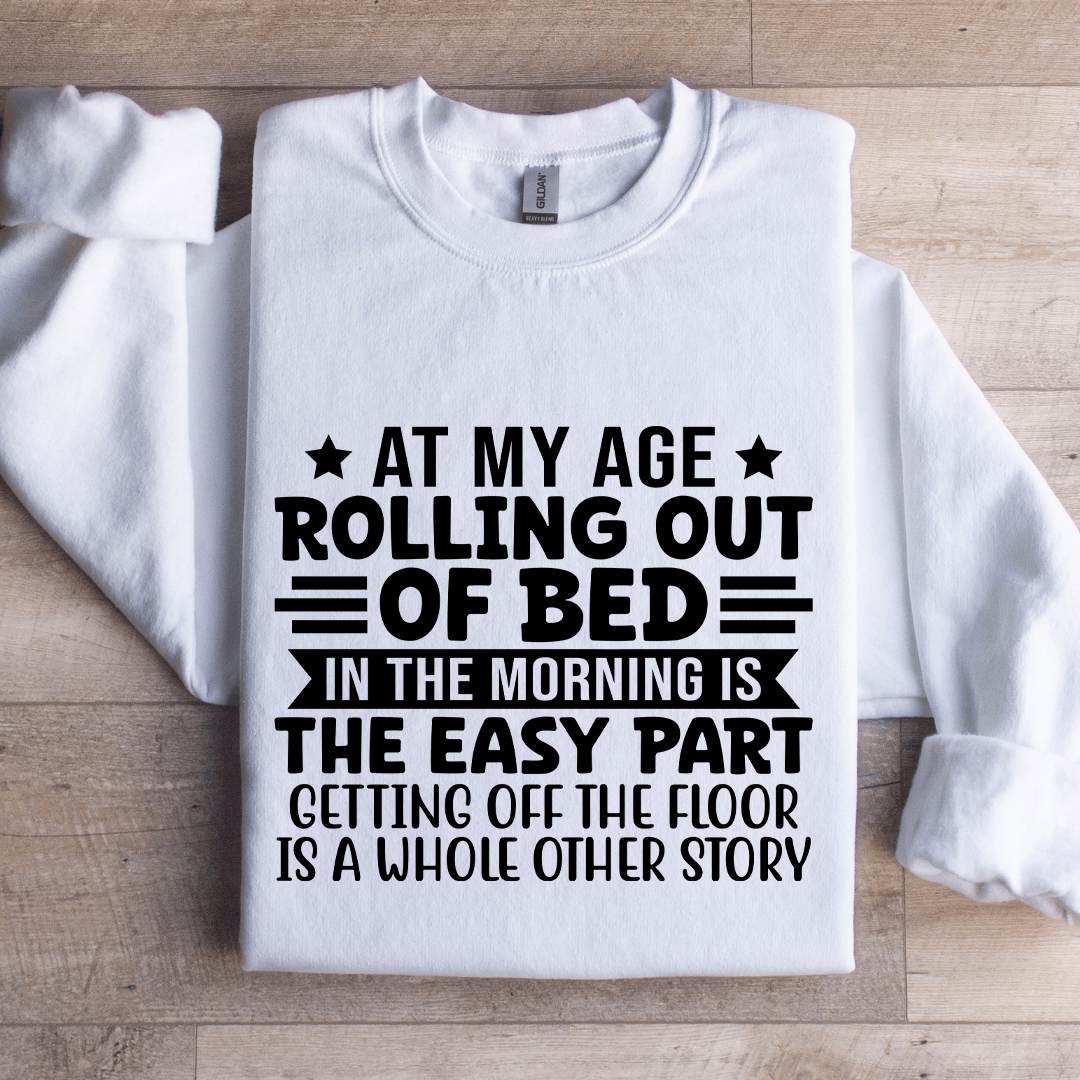 At My Age Rolling Out Of Bed Sweatshirt