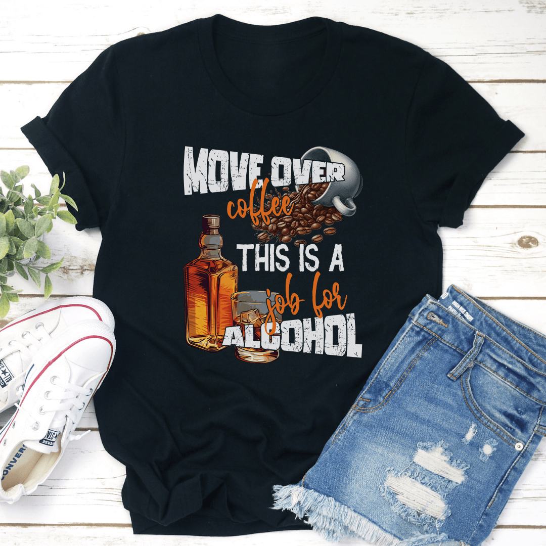 Move Over Coffee This Is A Job For Alcohol Tee