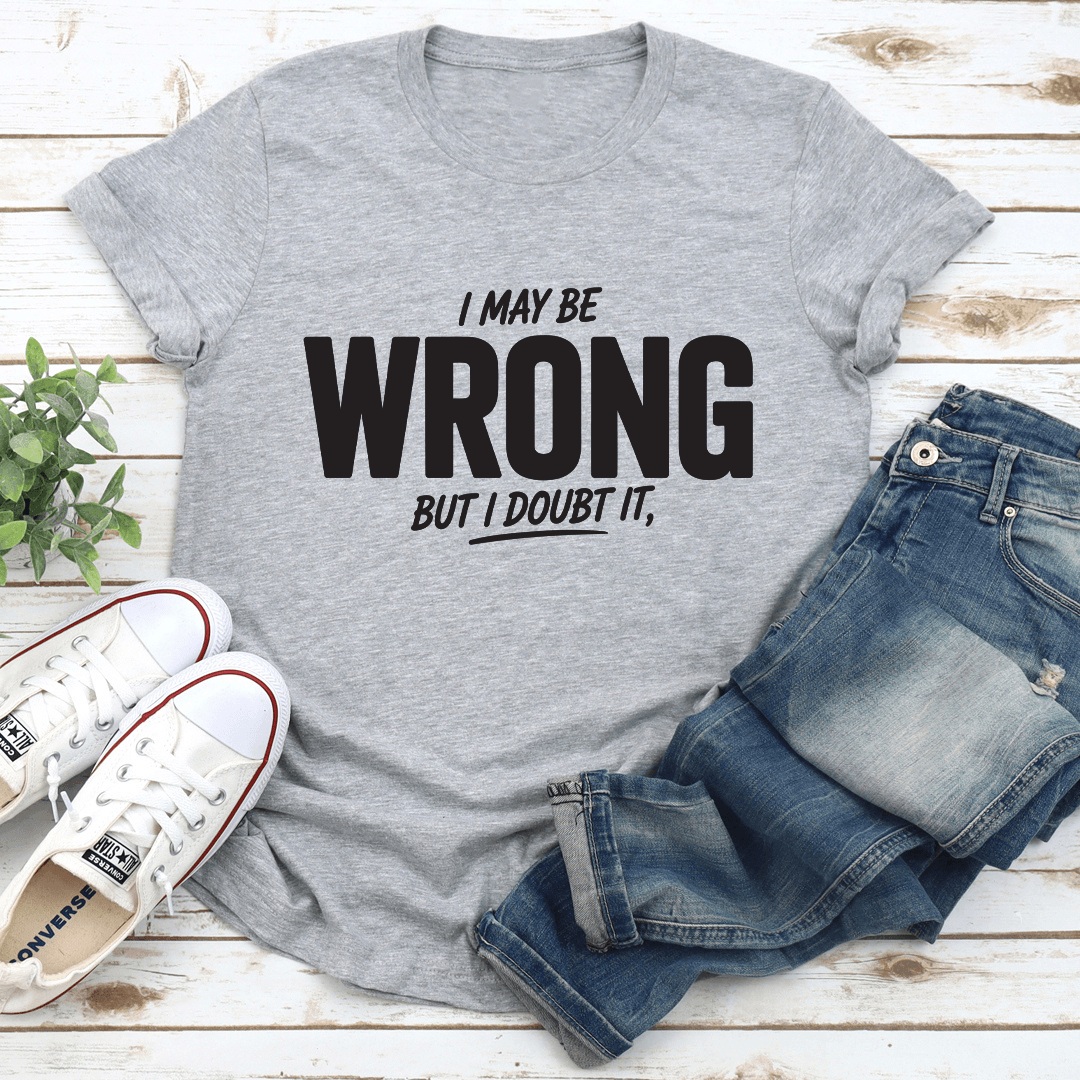 I May Wrong But I Don't It Tee