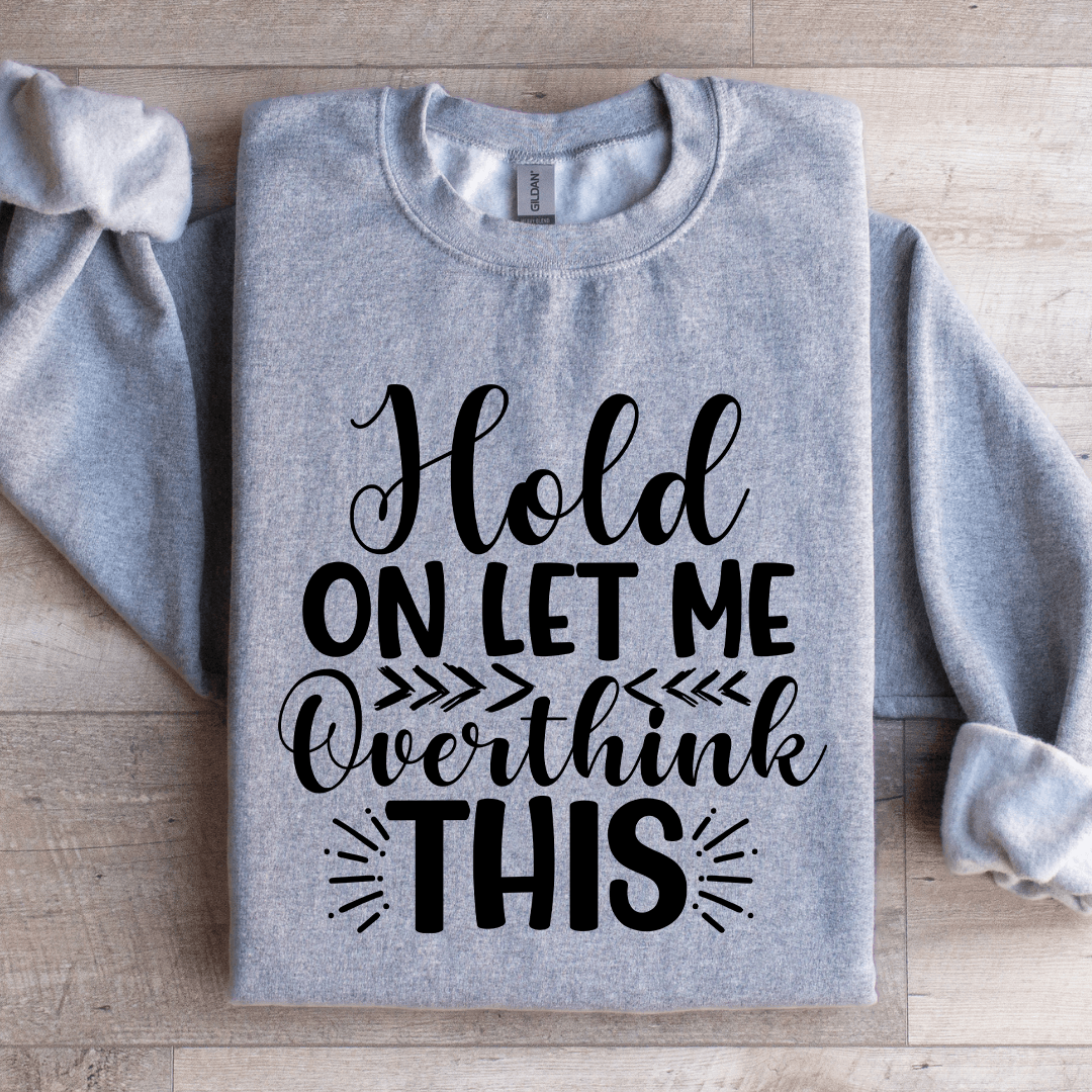 Hold On Let Me Overthink This Sweatshirt