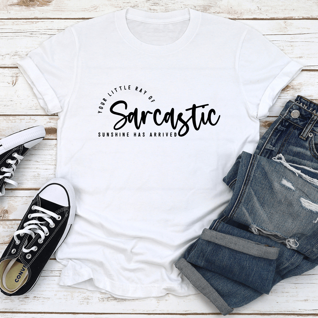 Your Little Ray Of Sarcastic Sunshine Has Arrived Tee