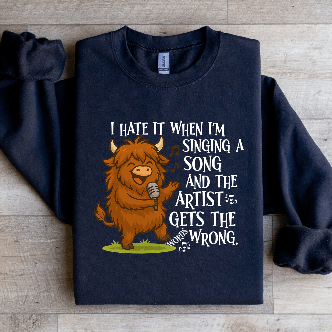 I Hate It When I'm Singing A Song Sweatshirt