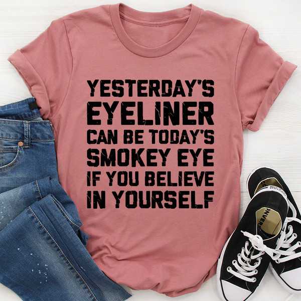 Yesterday's Eyeliner Todays Smokey Eye Tee
