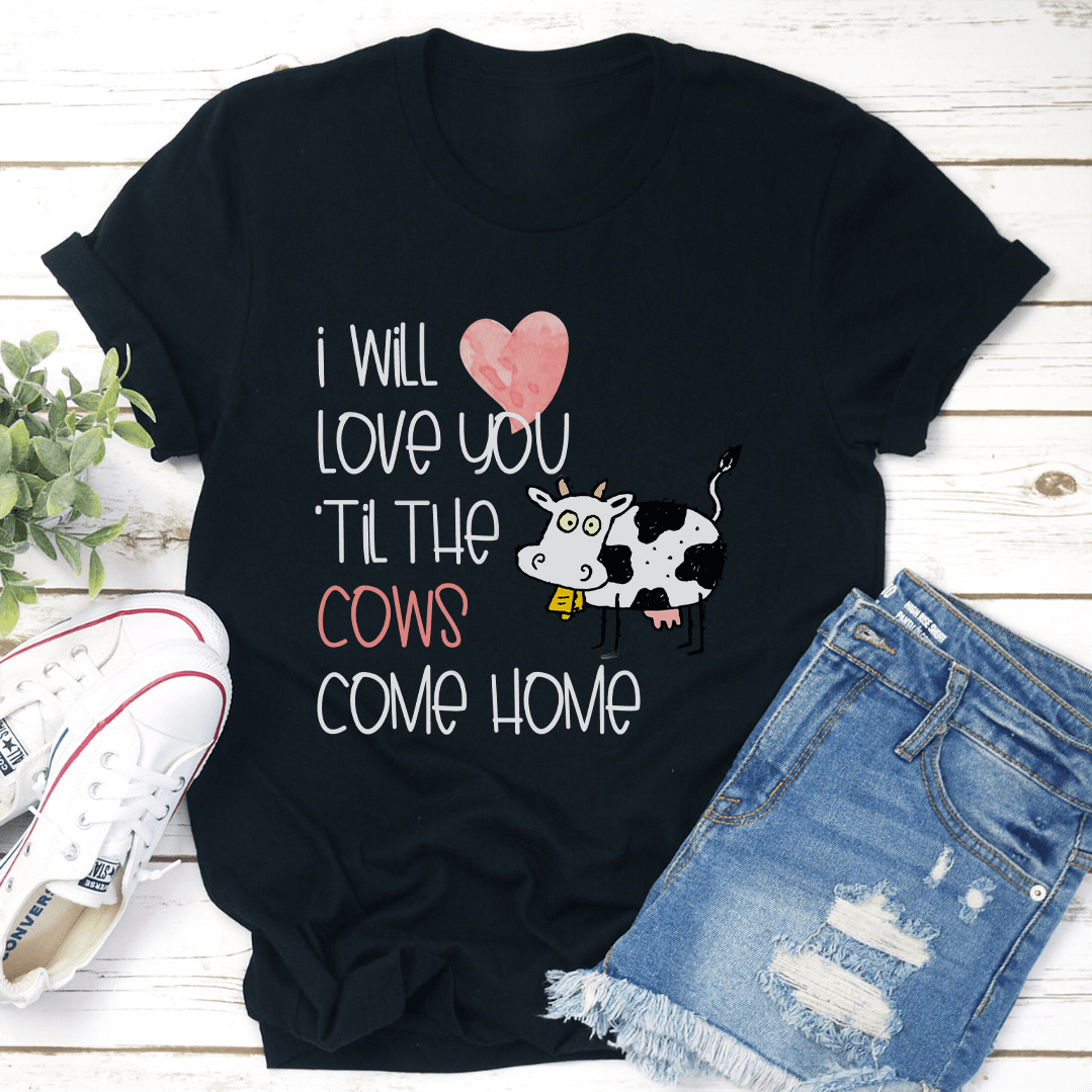 I Will Love Til The Cow Come Home Tee