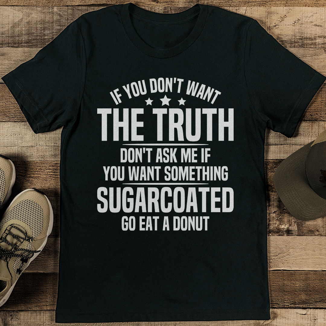 If You Don't Want The Truth Don't Ask Me Tee
