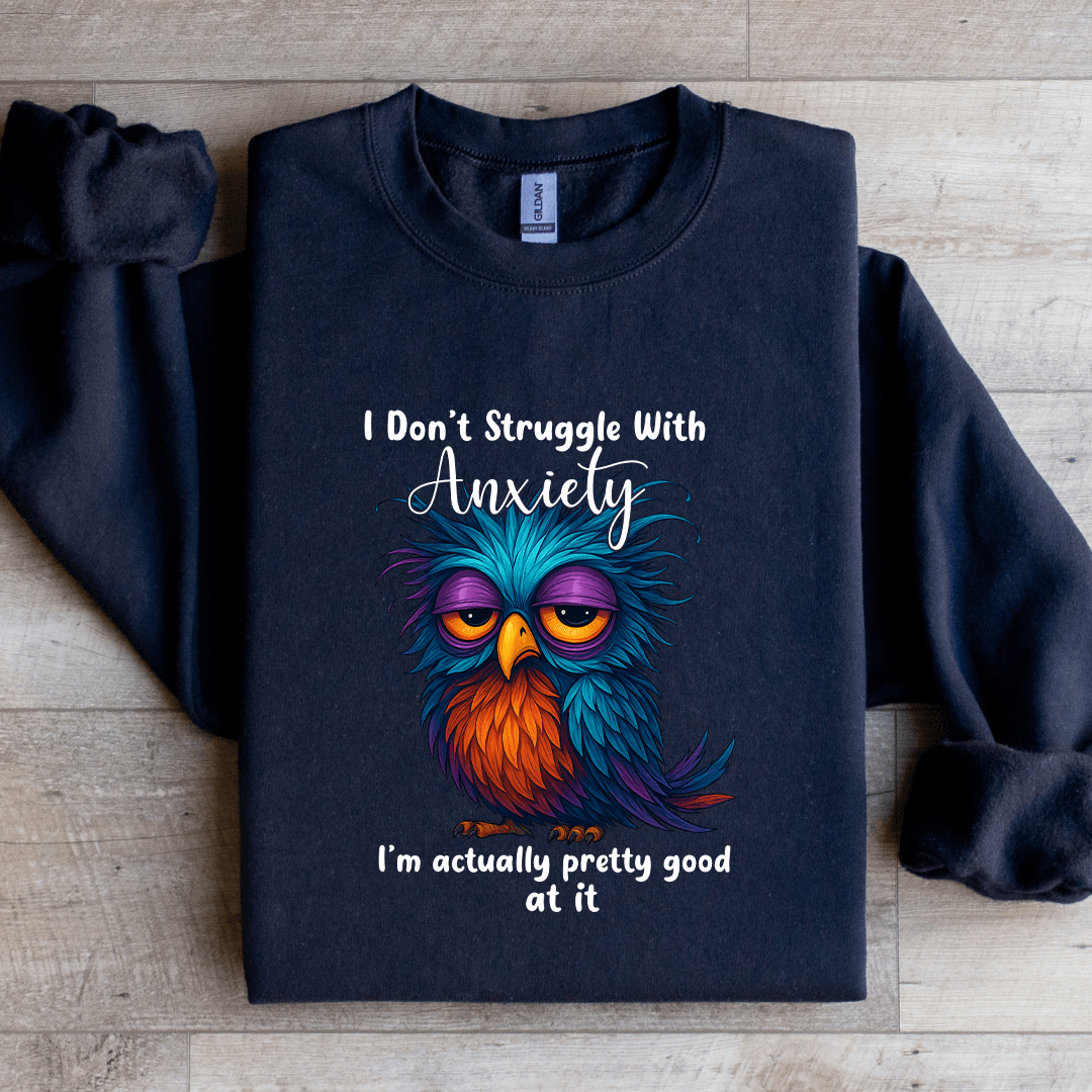 I Don't Struggle With Anxiety Sweatshirt