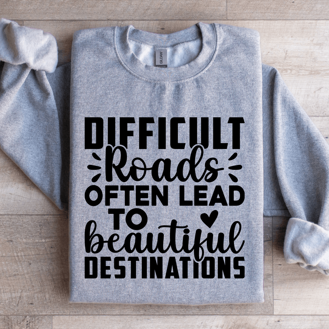 Difficult Roads Often Lead To Beautiful Destinations Sweatshirt