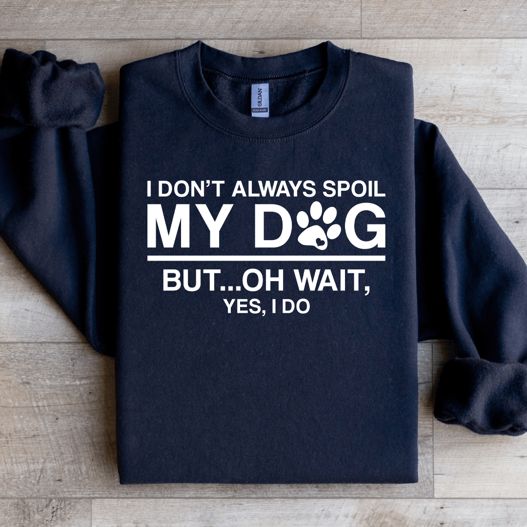 I Don't Always Spoil My Dog Sweatshirt