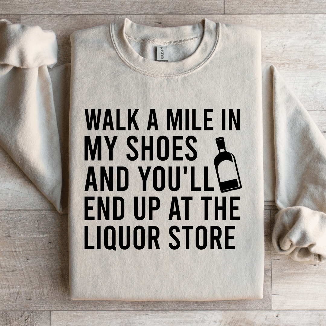 Walk A Mile In My Shoes And You'll End Up Sweatshirt