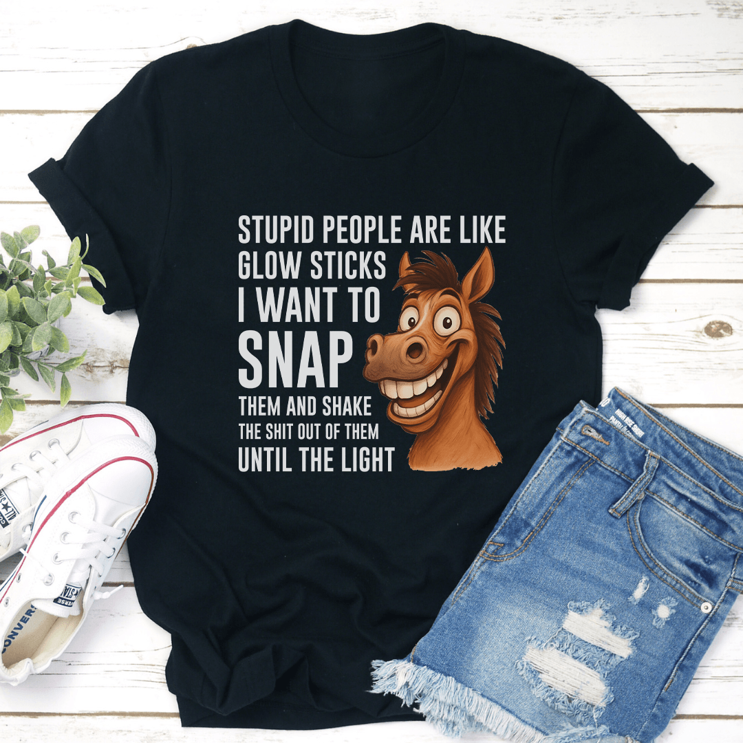 Stupid People Are Like Glow Sticks I Want To Snap Them Tee