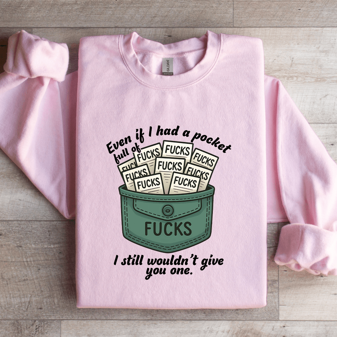 Even If I-Have A Pocket Full Of F-cks Sweatshirt