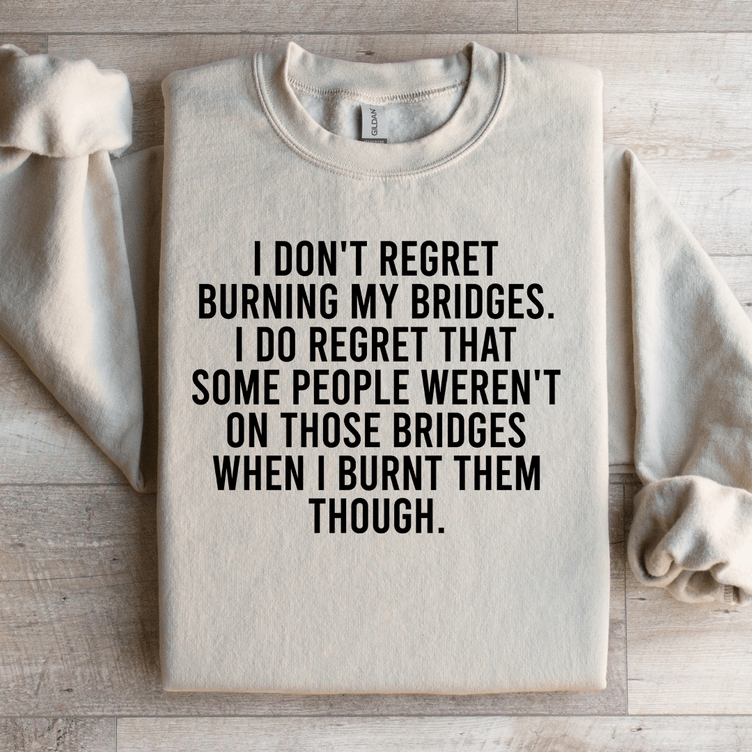 I Don't Regret Burning My Bridges Sweatshirt
