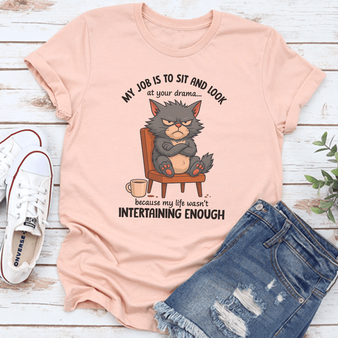 My Job Is To Sit And Look At Your Drama Tee