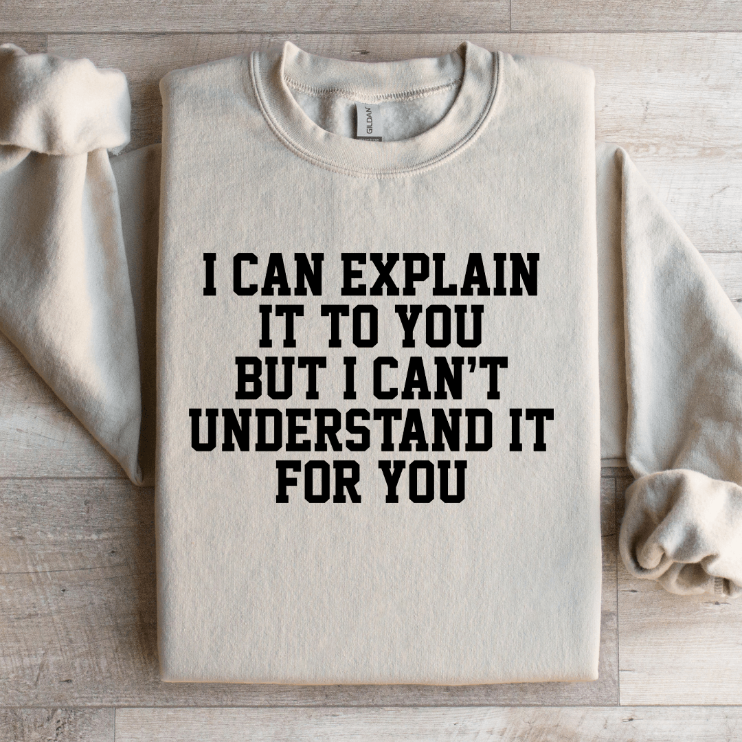 I Can Explain It To You Sweatshirt