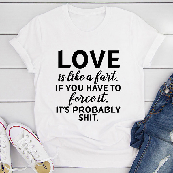Love Is Like A Fart T-Shirt