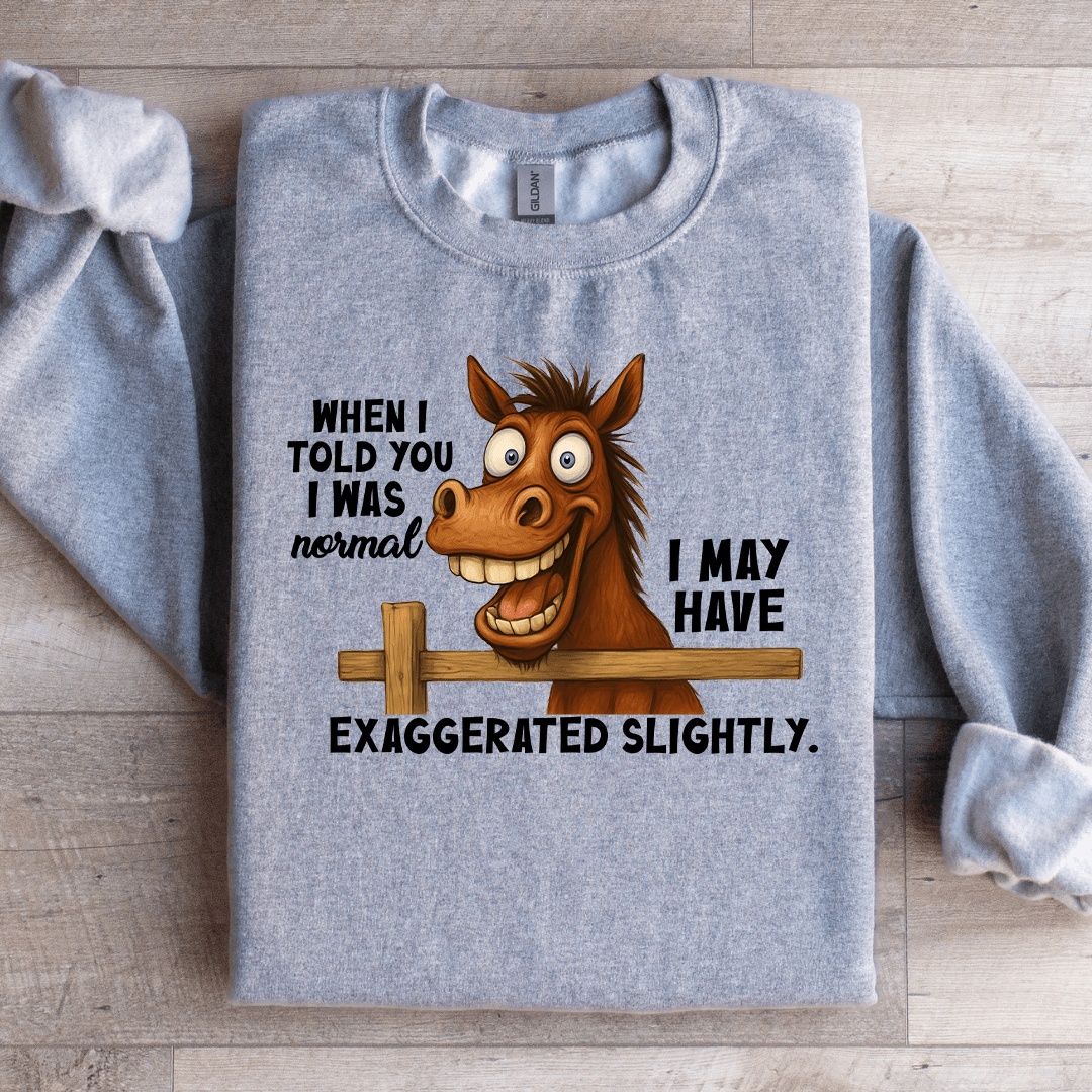 When I Told You I Was Normal Sweatshirt