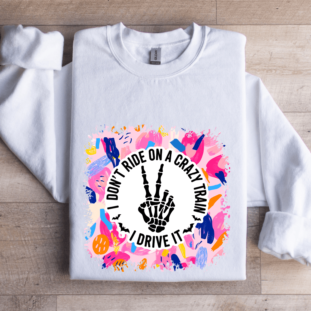 I Don't Ride On A Crazy Train I Drive It Sweatshirt