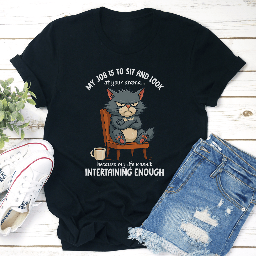 My Job Is To Sit And Look At Your Drama Tee
