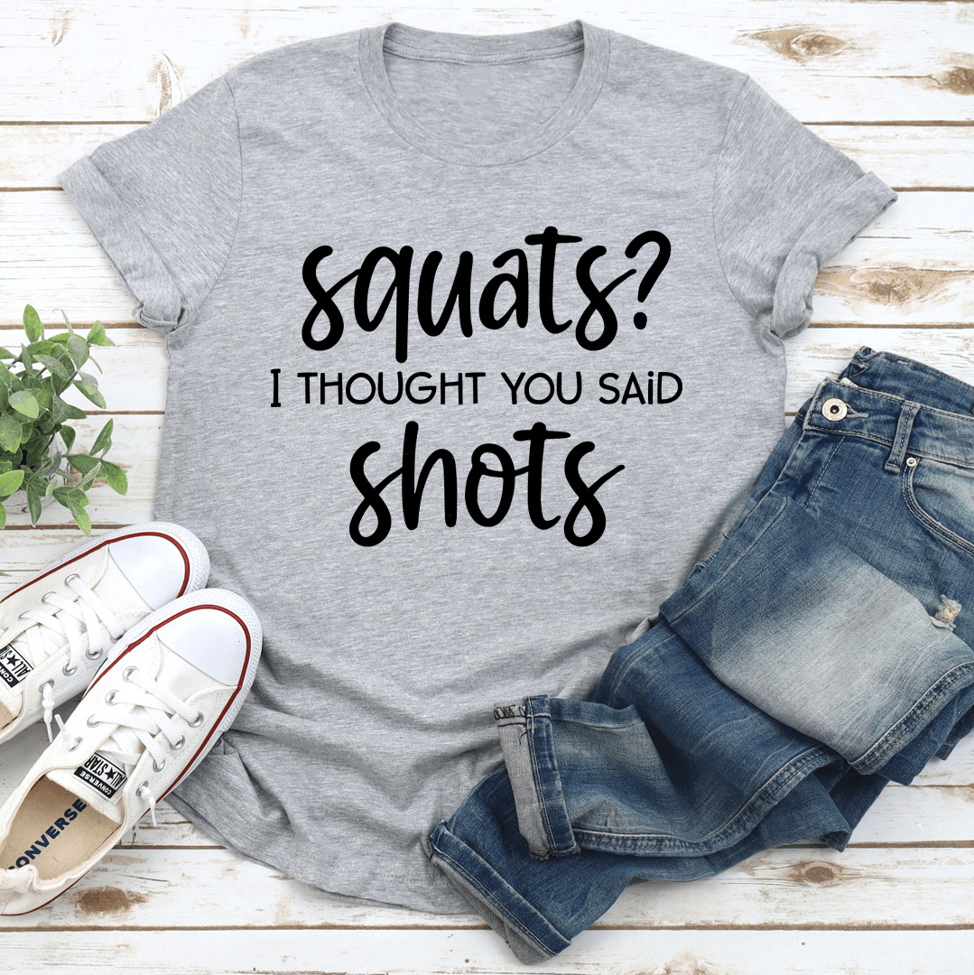 Squats I Thought You Said Shots Tee