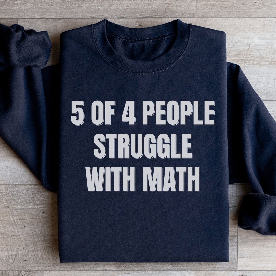 5 Of 4 People Struggle With Math Sweatshirt